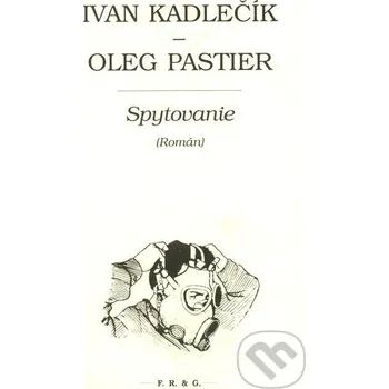 Spytovanie (Román) - Ivan Kadlečík, Oleg Pastier F. R. & G.