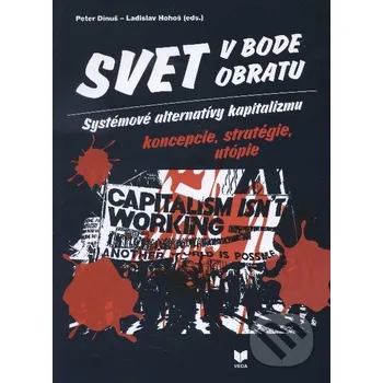 Svet v bode obratu - Systémové alternatívy kapitalizmu koncepcie, stratégie, utópie - Peter Dinuš, Ladislav Hohoš VEDA