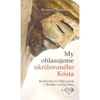 My ohlasujeme ukrižovaného Krista - Raniero Cantalamessa Serafín
