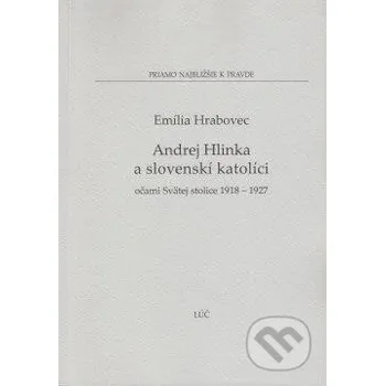 Literární biografie Andrej Hlinka a slovenskí katolíci - Emília Hrabovec Lúč