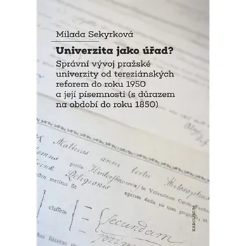Univerzita jako úřad? - Správní vývoj pražské univerzity od tereziánských reforem do roku 1950 a její písemnosti (s důrazem na období do roku 1850)
