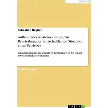 Aufbau einer Kostenrechnung zur Beurteilung der wirtschaftlichen Situation eines Betriebes - Regber, Sebastian