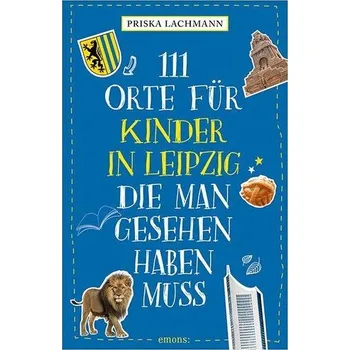 Cestování 111 Orte für Kinder in Leipzig, die man gesehen haben muss - Lachmann, Priska [DE] (2025, Brožovaná, Emons Verlag)