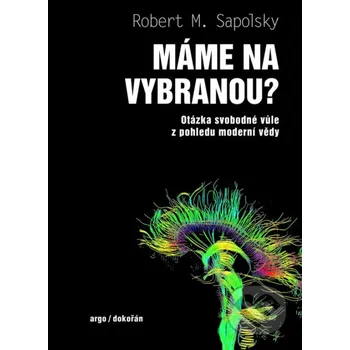 Kniha Máme na vybranou? - Otázka svobodné vůle z pohledu moderní vědy - Robert M. Sapolsky Dokořán