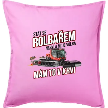 Polštář Stát se rolbařem nebyla moje volba, mám to v krvi - Polštář 50x50 - 50x50 - Pouze potah ( Růžová )