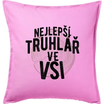 Polštář Nejlepší truhlař ve vsi - Polštář 50x50 - 50x50 - Pouze potah ( Růžová )