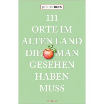 Cestování 111 Orte im Alten Land, die man gesehen haben muss - Reiss, Jochen [DE] (2025, Brožovaná, Emons Verlag)