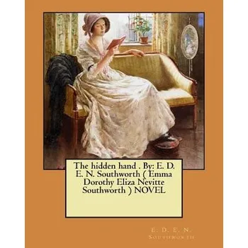 Kniha The hidden hand . By: E. D. E. N. Southworth ( Emma Dorothy Eliza Nevitte Southworth ) NOVEL – E D E N Southworth (EN)