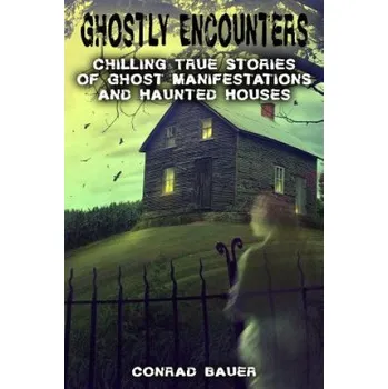 Učebnice Ghostly Encounters: Chilling True Stories of Ghost Manifestations and Haunted Houses (Conrad Bauer)(Brožovaná)