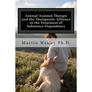 Cizojazyčná kniha Animal Assisted Therapy and the Therapeutic Alliance in the Treatment of Substance Dependence: Using Animal Assisted Therapy with Drug Abuse Treatment (Martin Cortez Wesley,Dr Martin Cortez Wesley)(Brožovaná)