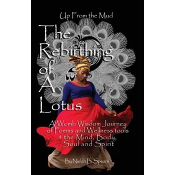 Kniha Up from the Mud: The Rebirthing of a Lotus: A Womb Wisdom Journey of Poems & Wellness Tools 4 the Mind, Body, Soul and Spirit (Nielah B Spears,Sunni Patterson)(Brožovaná)