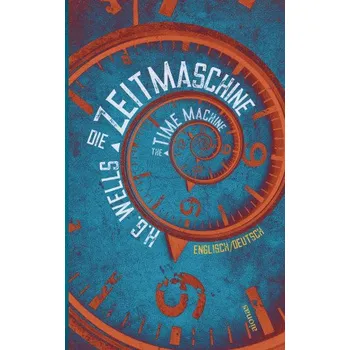 Die Zeitmaschine. H.G. Wells. Zweisprachig Englisch-Deutsch / The Time Machine (H. G. Wells)(Brožovaná)