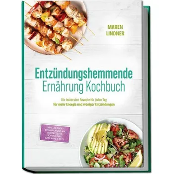 Entzündungshemmende Ernährung Kochbuch: Die leckersten Rezepte für jeden Tag - für mehr Energie und weniger Entzündungen - inkl. - Lindner, Maren