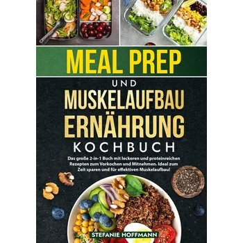 Meal Prep und Muskelaufbau Ernährung Kochbuch - Hoffmann, Stefanie [DE] (2024, Pevná, via tolino media)