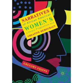 Narratives of African American Women's Literary Pragmatism and Creative Democracy - Phipps, Gregory