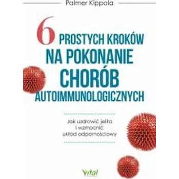 6 prostych kroków na pokonanie chorób autoimmunol. - Kippola, Palmer