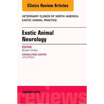 Exotic Animal Neurology, An Issue of Veterinary Clinics of North America: Exotic Animal Practice – Susan E. Orosz (EN)