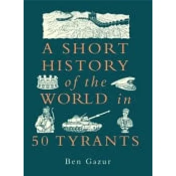 Short History of the World in 50 Tyrants - Gazur, Ben