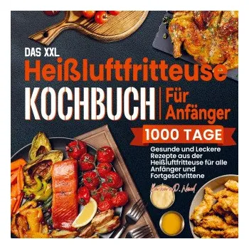 Das XXL Heißluftfritteuse Kochbuch Für Anfänger (Brožovaná)