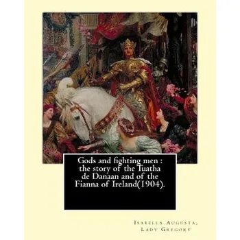 Učebnice Gods and fighting men: the story of the Tuatha de Danaan and of the Fianna of Ireland(1904). By: Lady Gregory, with a preface By: W. B. Yeats (Lady Gregory)(Brožovaná)