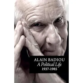 Political Life: 1937 - 1985 - Badiou, Alain (l'Ecole normale superieure)