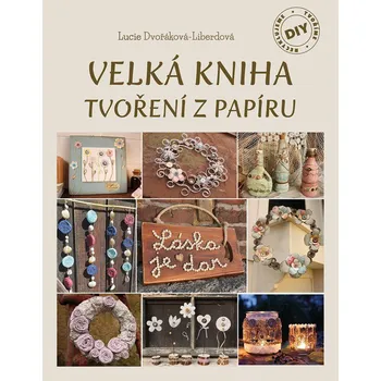 Velká kniha tvoření z papíru - Lucie Dvořáková-Liberdová (2024, vázaná)