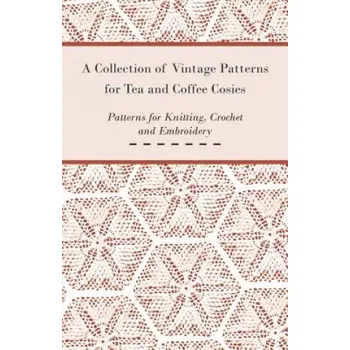 Collection of Vintage Patterns for Tea and Coffee Cosies; Patterns for Knitting, Crochet and Embroidery (Anon)(Brožovaná)