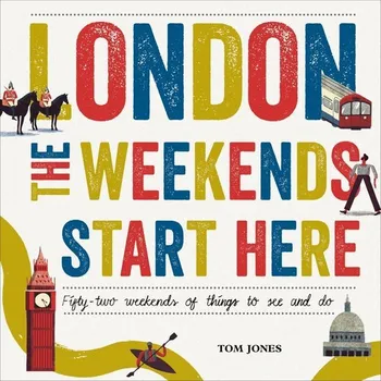 Umění London, the Weekends Start Here: Fifty-Two Weekends of Things to See and Do