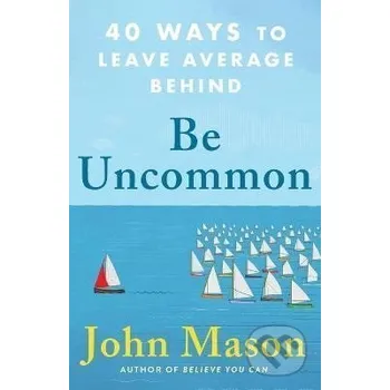 Be Uncommon - 40 Ways to Leave Average Behind - John Mason Baker Publishing Group