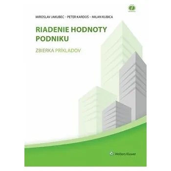 Riadenie hodnoty podniku Miroslav Jakubec; Peter Kardoš; Milan Kubica