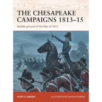 Chesapeake Campaigns 1813-15: Middle ground of the War of 1812 – Scott Sheads (EN)