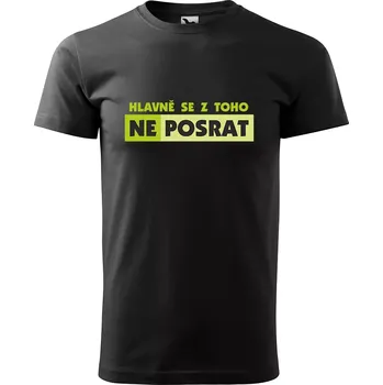 Pánské tričko Sablio Tričko s potiskem Hlavně se z toho neposrat - černé 4XL