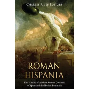 Roman Hispania: The History of Ancient Rome's Conquest of Spain and the Iberian Peninsula – Charles River Editors (EN)