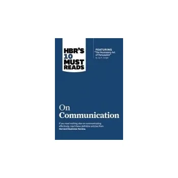 HBR's 10 Must Reads on Communication (with featured article "The Necessary Art of Persuasion," by Jay A. Conger) - Harvard Business Review a Cialdini, Robert B., PhD a Tannen, Deborah a Morgan, Nick