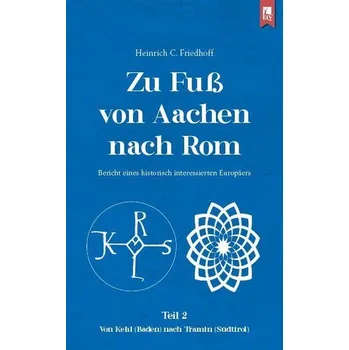 Literární cestopis Zu Fuß von Aachen nach Rom: Bericht eines historisch interessierten Europäers - Friedhoff, Heinrich C. [DE] (2025, Brožovaná, Eifeler Literaturverlag)