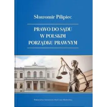 Prawo do sądu w polskim porządku prawnym - Pilipiec Sławomir, Szreniawski Piotr