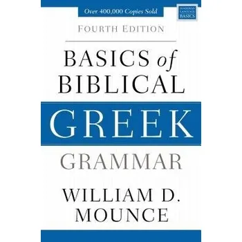 Basics of Biblical Greek Grammar - Mounce, William D.