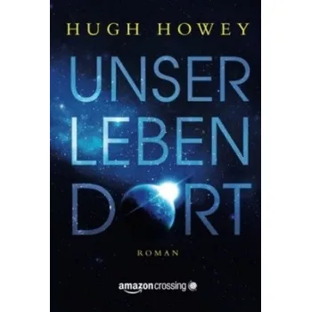 Unser Leben dort – Hugh Howey,Alfons Winkelmann (DE)