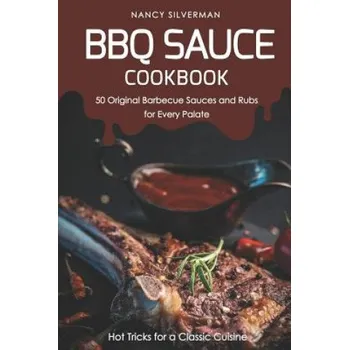 Cizojazyčná kniha BBQ Sauce Cookbook - 50 Original Barbecue Sauces and Rubs for Every Palate: Hot Tricks for a Classic Cuisine (Nancy Silverman)(Brožovaná)