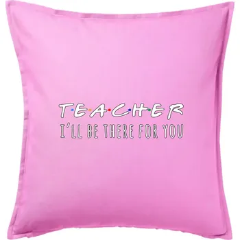 Polštář Teacher i'll be there for you - Polštář 50x50 - 50x50 - Pouze potah ( Růžová )