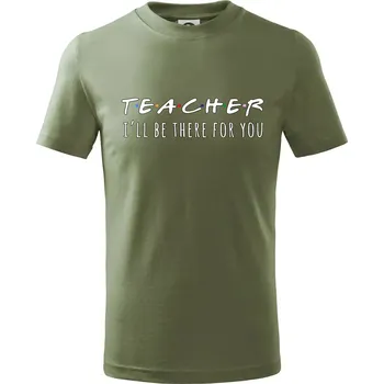 Teacher i'll be there for you - Tričko dětské bavlněné - 104-110cm / 3-4 roky ( Khaki )