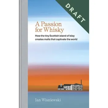 Cizojazyčná kniha A Passion for Whisky: How the Tiny Scottish Island of Islay Creates Malts That Captivate the World (Pevná)