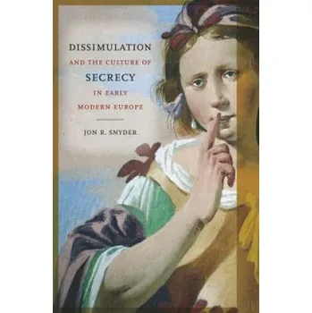 Dissimulation and the Culture of Secrecy in Early Modern Europe (Jon R Snyder)(Brožovaná)