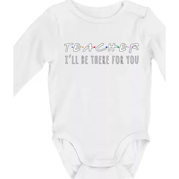 Teacher i'll be there for you - Body kojenecké s dlouhým rukávem - Dlouhý r. do 3 měs ( Bílá )