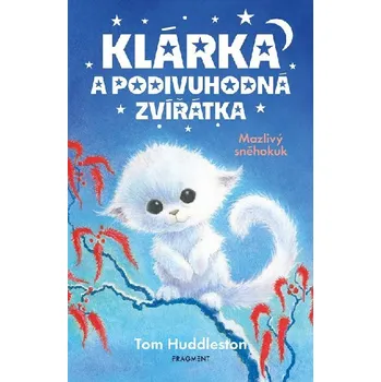 Klárka a podivuhodná zvířátka - Mazlivý sněhokuk - Tom Huddleston