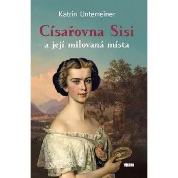 Císařovna Sisi a její milovaná místa - Katrin Unterreiner