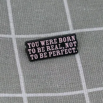 You were born to be real, not to be perfect. / Narodil(a) ses, abys byl opravdový(á), ne dokonalý(á).