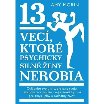 Osobní rozvoj 13 vecí, ktoré psychicky silné ženy nerobia - Amy Morin