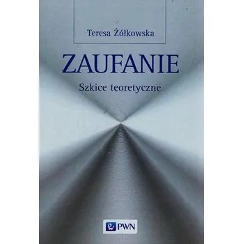 Zaufanie Szkice teoretyczne - Żółkowska Teresa