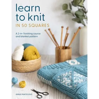 Learn to Knit in 50 Squares, A 2-in-1 Knitting Course and Blanket Pattern - Pantelous, Anna